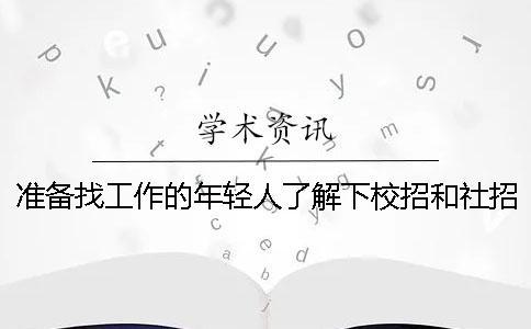 準備找工作的年輕人了解下校招和社招