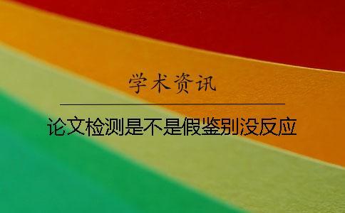論文檢測是不是假鑒別沒反應
