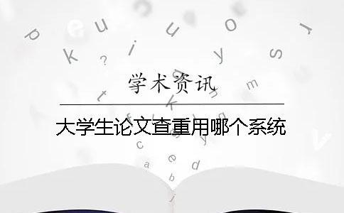 大學生論文查重用哪個系統(tǒng)？