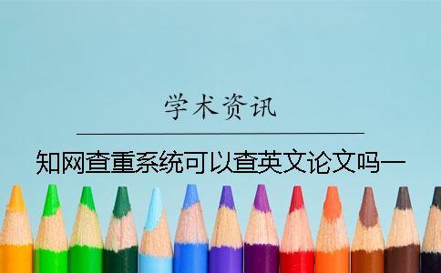 知網查重系統可以查英文論文嗎？一