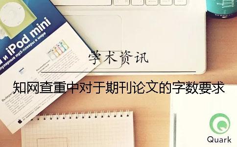 知網(wǎng)查重中對(duì)于期刊論文的字?jǐn)?shù)要求