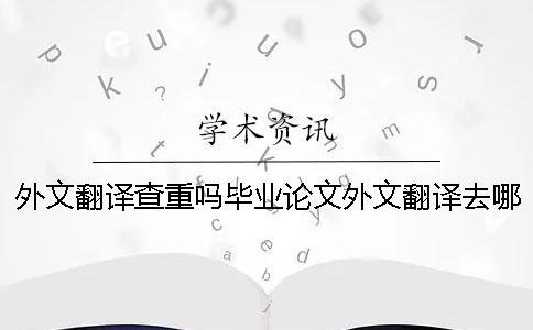 外文翻譯查重嗎畢業(yè)論文外文翻譯去哪找 畢業(yè)論文外文翻譯會(huì)查重嗎