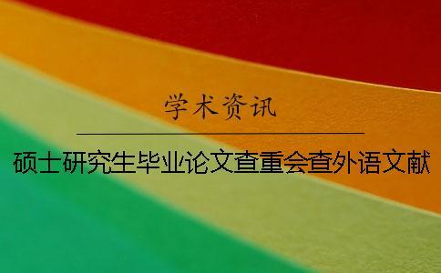碩士研究生畢業(yè)論文查重會查外語文獻嗎？
