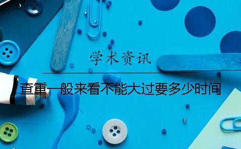 查重一般來看不能大過要多少時間