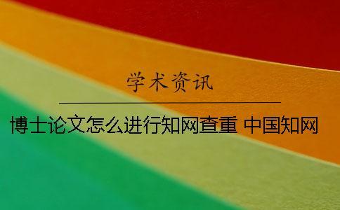 博士論文怎么進行學術查重？ 中國學術檢索系統能不能檢索博士論文