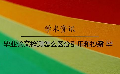 畢業論文檢測怎么區分引用和抄襲？ 畢業論文系統怎么檢測