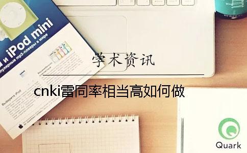 cnki雷同率相當高如何做？