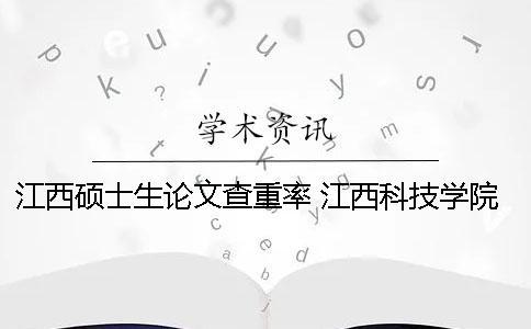 江西碩士生論文查重率 江西科技學院論文查重
