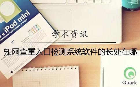 知網(wǎng)查重入口檢測(cè)系統(tǒng)軟件的長(zhǎng)處在哪里？