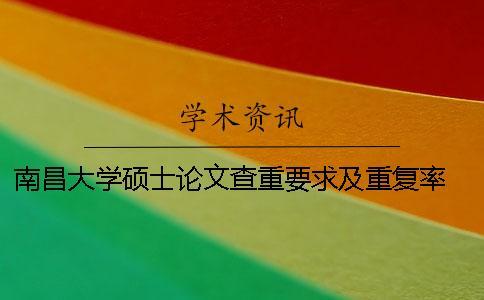 南昌大學(xué)碩士論文查重要求及重復(fù)率 南昌大學(xué)碩士論文盲審?fù)ㄟ^(guò)率