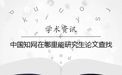 中國知網(wǎng)在哪里能研究生論文查找