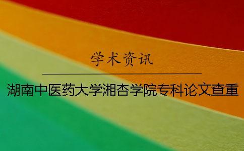 湖南中醫藥大學湘杏學院專科論文查重要求及重復率