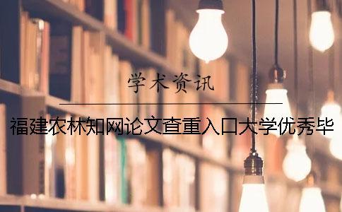 福建農林知網論文查重入口大學優秀畢業論文優秀畢業論文3000字