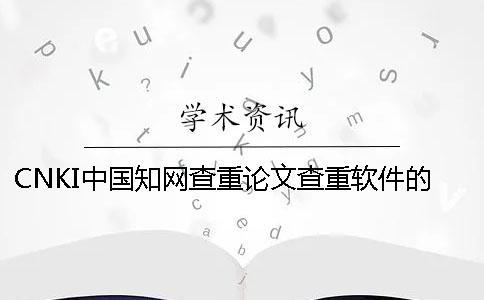 CNKI中國知網查重論文查重軟件的長處是哪一個？？