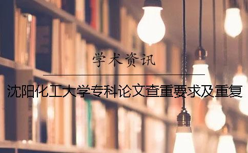 沈陽(yáng)化工大學(xué)專科論文查重要求及重復(fù)率