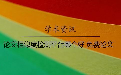 論文相似度檢測平臺哪個好？ 免費論文檢測平臺