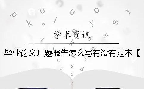 畢業(yè)論文開題報(bào)告怎么寫？有沒有范本？【干貨分享】