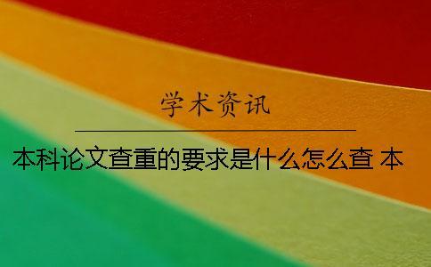 本科論文查重的要求是什么？怎么查？ 本科論文查重要求多少
