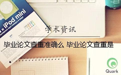 畢業論文查重準確么？ 畢業論文查重是什么時候開始的