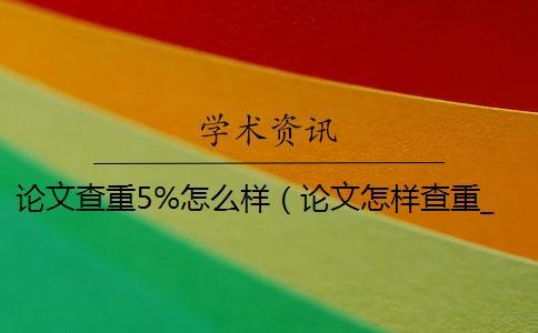 論文查重5%怎么樣（論文怎樣查重_論文查重軟件）