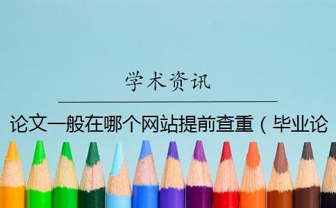 論文一般在哪個網站提前查重（畢業論文可以先查重嗎_論文查重）