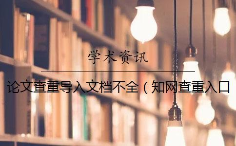 論文查重導入文檔不全（知網(wǎng)查重入口_word內(nèi)部查重）