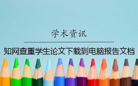 知網查重學生論文下載到電腦報告文檔怎么能鑒定是否山寨