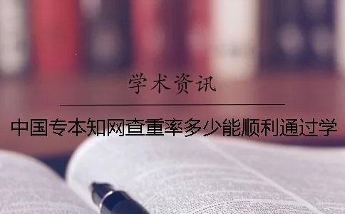 中國(guó)專本知網(wǎng)查重率多少能順利通過(guò)學(xué)校查重？