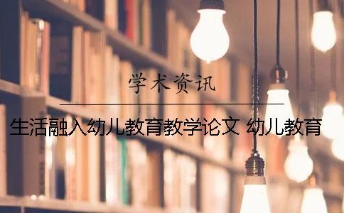 生活融入幼兒教育教學論文 幼兒教育教學論文怎么寫