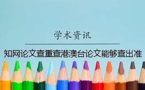 知網(wǎng)論文查重查港澳臺論文能夠查出準(zhǔn)確的重復(fù)率嗎？