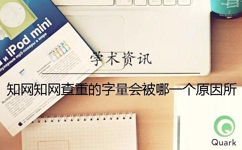 知網(wǎng)知網(wǎng)查重的字量會(huì)被哪一個(gè)原因所影響？