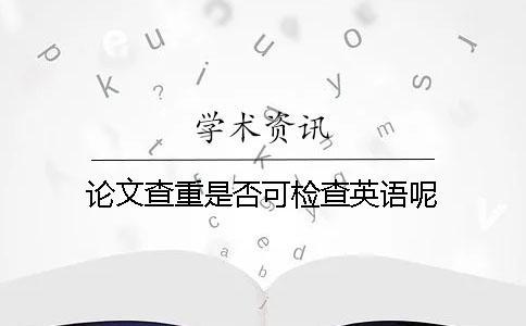 論文查重是否可檢查英語呢？