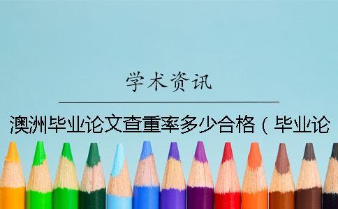 澳洲畢業(yè)論文查重率多少合格（畢業(yè)論文查重是和什么對比的_發(fā)表論文查重率多少合格）