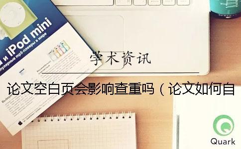 論文空白頁會影響查重嗎（論文如何自己查重_查重自己的小論文算嗎）
